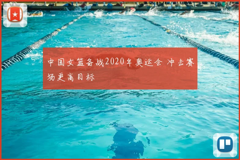 中国女篮备战2020年奥运会 冲击赛场更高目标