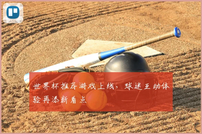世界杯推荐游戏上线，球迷互动体验再添新看点