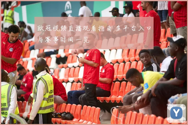 欧冠视频直播观看指南 多平台入口与赛事时间一览